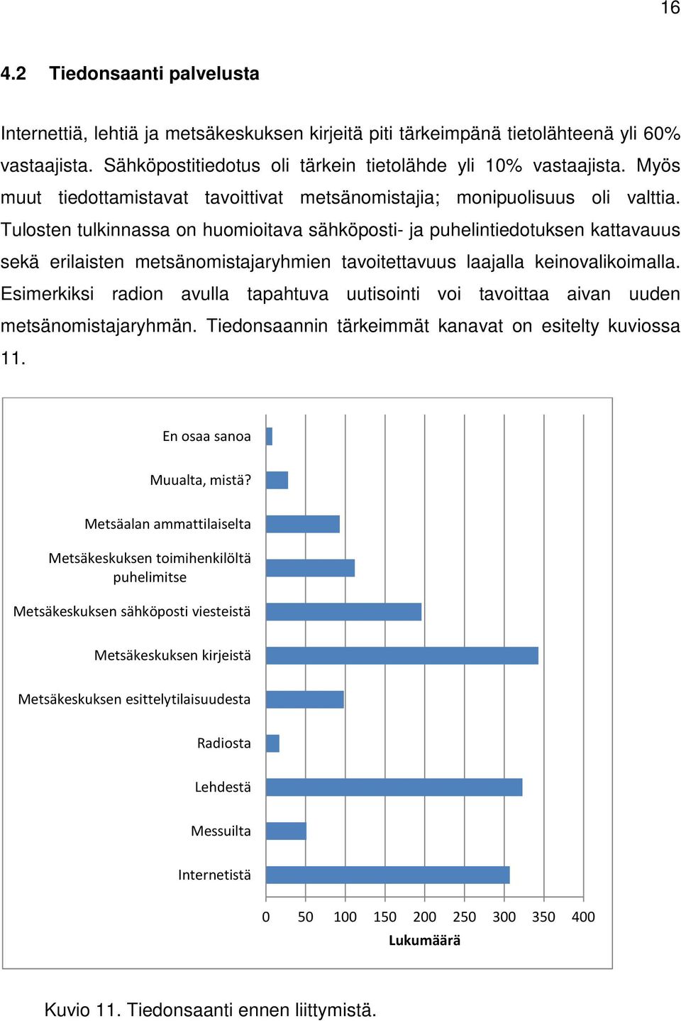 Tulosten tulkinnassa on huomioitava sähköposti- ja puhelintiedotuksen kattavauus sekä erilaisten metsänomistajaryhmien tavoitettavuus laajalla keinovalikoimalla.