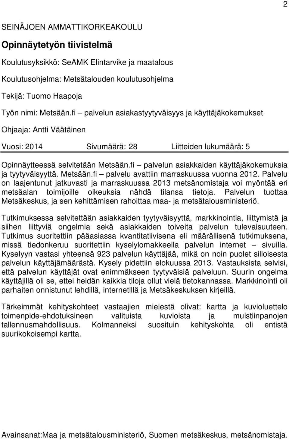 fi palvelun asiakkaiden käyttäjäkokemuksia ja tyytyväisyyttä. Metsään.fi palvelu avattiin marraskuussa vuonna 2012.