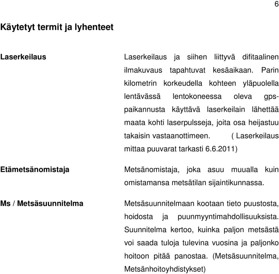 vastaanottimeen. ( Laserkeilaus mittaa puuvarat tarkasti 6.6.2011) Metsänomistaja, joka asuu muualla kuin omistamansa metsätilan sijaintikunnassa.