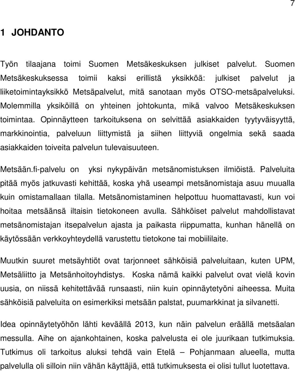 Molemmilla yksiköillä on yhteinen johtokunta, mikä valvoo Metsäkeskuksen toimintaa.