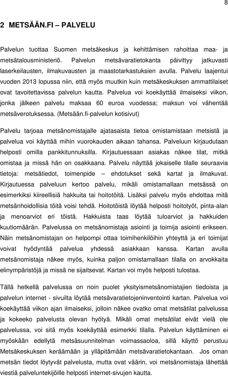 Palvelu laajentui vuoden 2013 lopussa niin, että myös muutkin kuin metsäkeskuksen ammattilaiset ovat tavoitettavissa palvelun kautta.