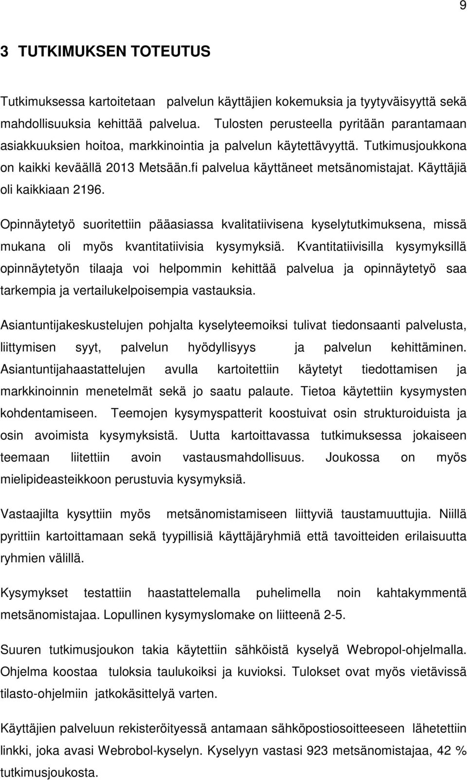 Käyttäjiä oli kaikkiaan 2196. Opinnäytetyö suoritettiin pääasiassa kvalitatiivisena kyselytutkimuksena, missä mukana oli myös kvantitatiivisia kysymyksiä.