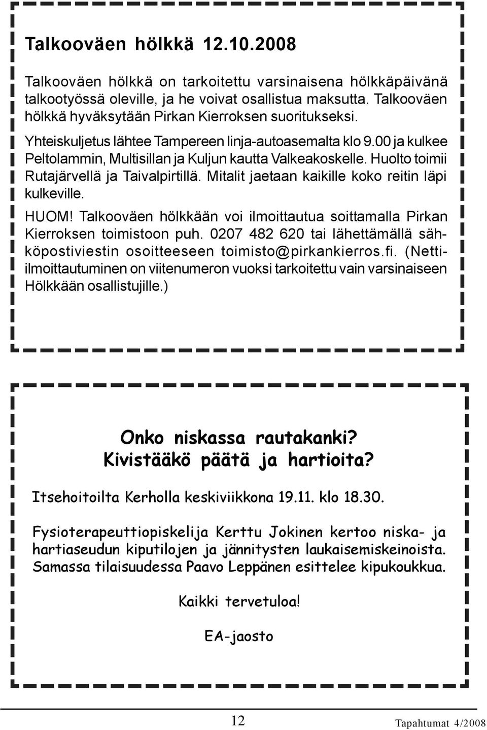 Huolto toimii Rutajärvellä ja Taivalpirtillä. Mitalit jaetaan kaikille koko reitin läpi kulkeville. HUOM! Talkooväen hölkkään voi ilmoittautua soittamalla Pirkan Kierroksen toimistoon puh.