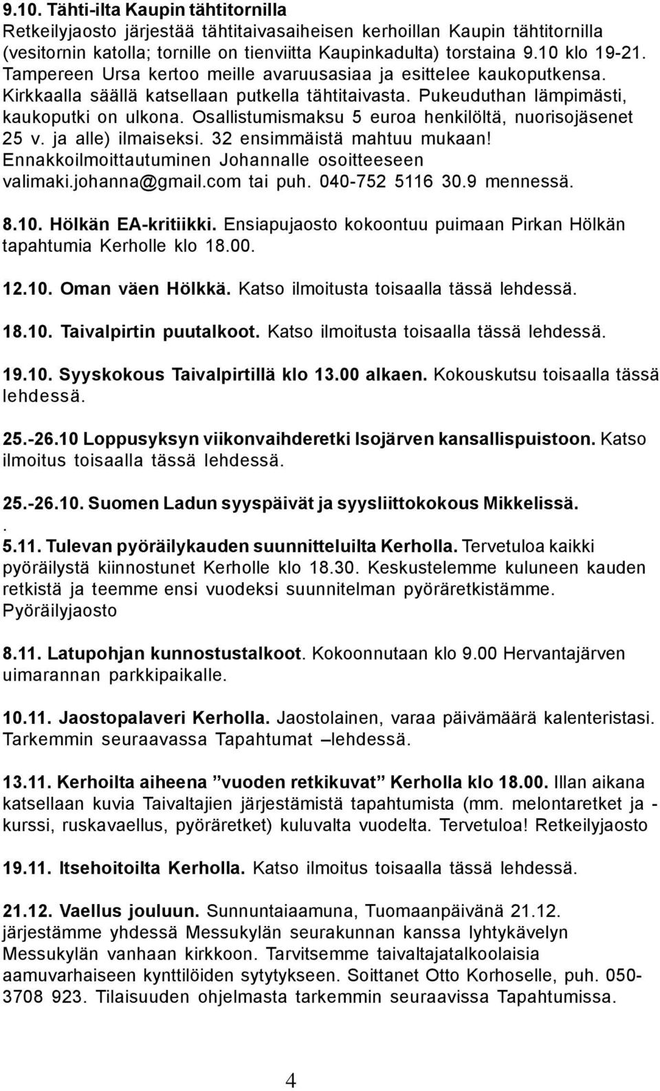 Osallistumismaksu 5 euroa henkilöltä, nuorisojäsenet 25 v. ja alle) ilmaiseksi. 32 ensimmäistä mahtuu mukaan! Ennakkoilmoittautuminen Johannalle osoitteeseen valimaki.johanna@gmail.com tai puh.