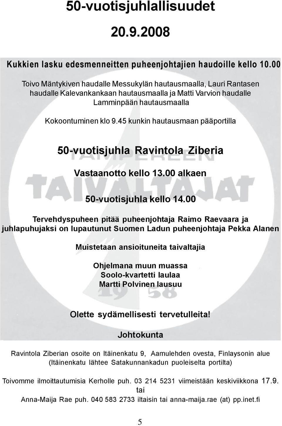 45 kunkin hautausmaan pääportilla 50-vuotisjuhla Ravintola Ziberia Vastaanotto kello 13.00 alkaen 50-vuotisjuhla kello 14.