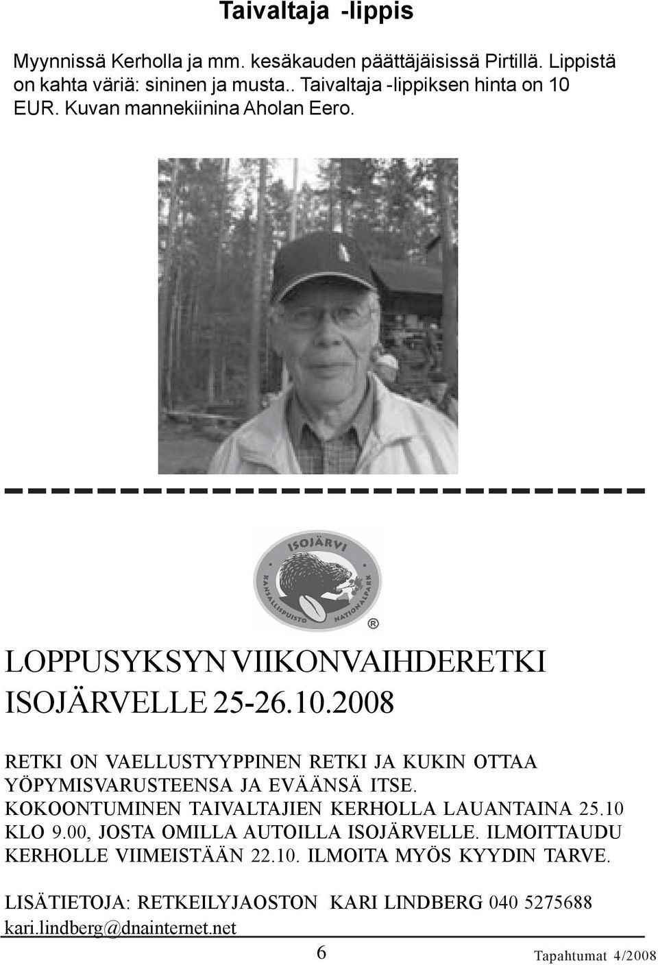 KOKOONTUMINEN TAIVALTAJIEN KERHOLLA LAUANTAINA 25.10 KLO 9.00, JOSTA OMILLA AUTOILLA ISOJÄRVELLE. ILMOITTAUDU KERHOLLE VIIMEISTÄÄN 22.10. ILMOITA MYÖS KYYDIN TARVE.