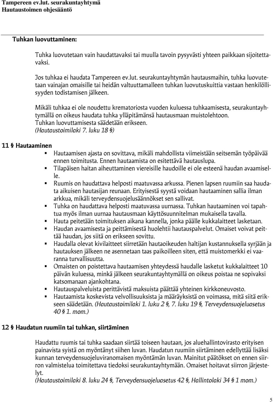 Mikäli tuhkaa ei ole noudettu krematoriosta vuoden kuluessa tuhkaamisesta, seurakuntayhtymällä on oikeus haudata tuhka ylläpitämänsä hautausmaan muistolehtoon.