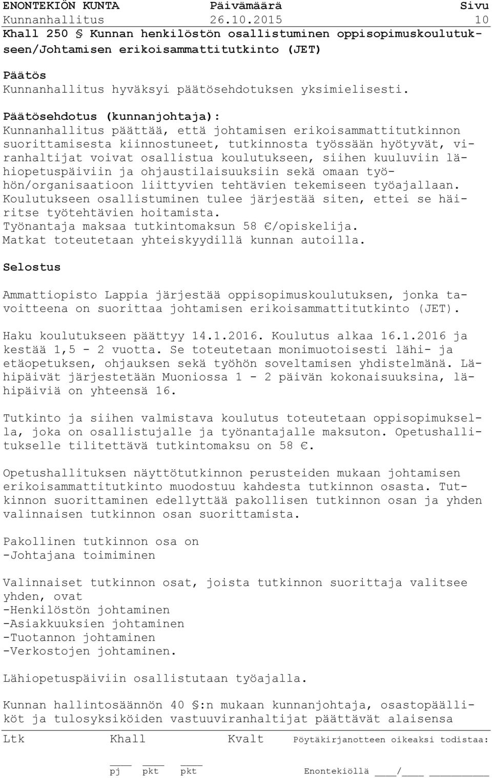 siihen kuuluviin lähiopetuspäiviin ja ohjaustilaisuuksiin sekä omaan työhön/organisaatioon liittyvien tehtävien tekemiseen työajallaan.