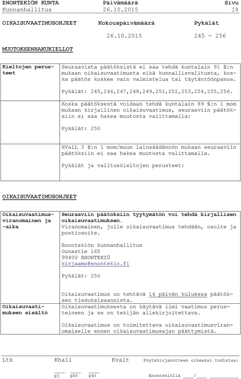 2015 245-256 Kieltojen perusteet Seuraavista päätöksistä ei saa tehdä kuntalain 91 :n mukaan oikaisuvaatimusta eikä kunnallisvalitusta, koska päätös koskee vain valmistelua tai täytäntöönpanoa.