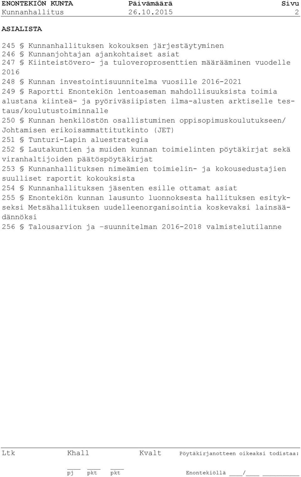 investointisuunnitelma vuosille 2016-2021 249 Raportti Enontekiön lentoaseman mahdollisuuksista toimia alustana kiinteä- ja pyöriväsiipisten ilma-alusten arktiselle testaus/koulutustoiminnalle 250