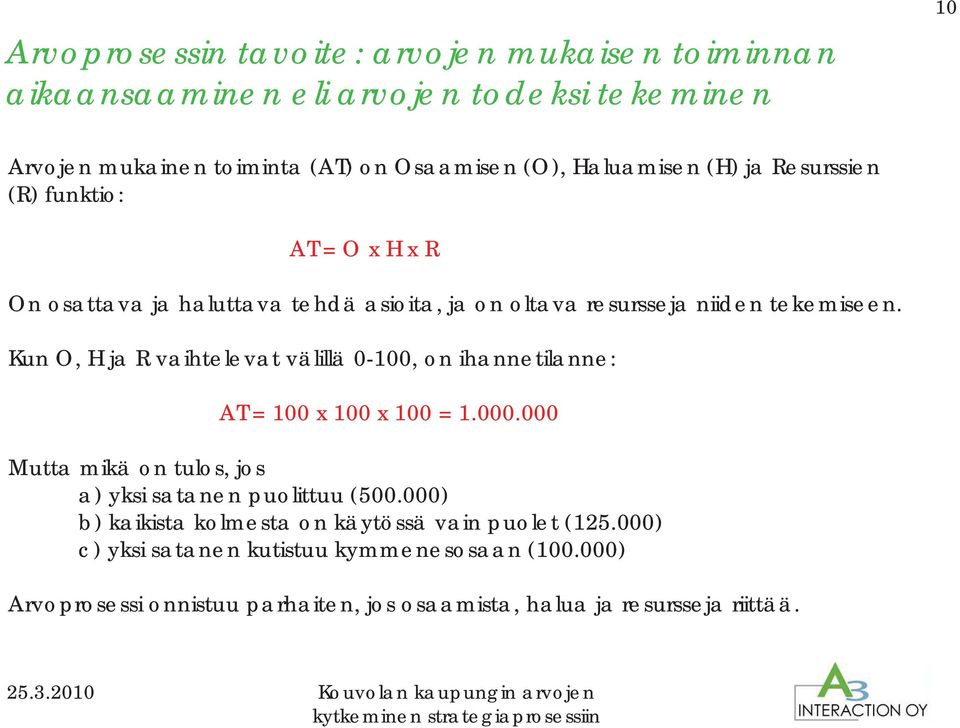 Kun O, H ja R vaihtelevat välillä 0-100, on ihannetilanne: AT = 100 x 100 x 100 = 1.000.000 Mutta mikä on tulos, jos a) yksi satanen puolittuu (500.