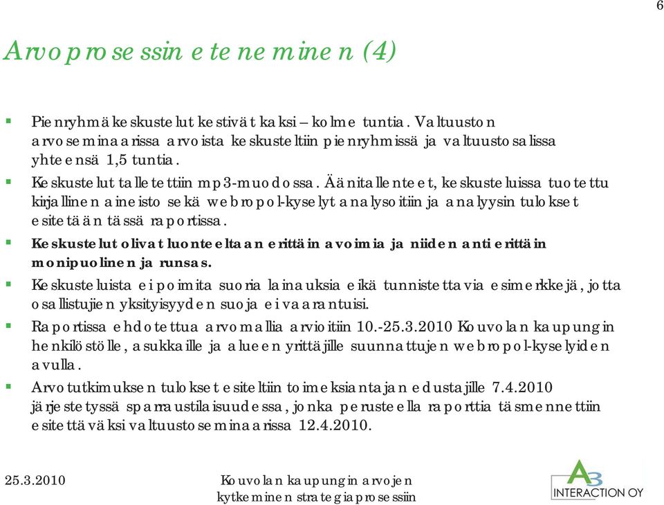 Keskustelut olivat luonteeltaan erittäin avoimia ja niiden anti erittäin monipuolinen ja runsas.