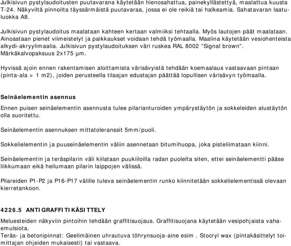 Ainoastaan pienet viimeistelyt ja paikkaukset voidaan tehdä työmaalla. Maalina käytetään vesiohenteista alkydi-akryylimaalia. Julkisivun pystylaudoituksen väri ruskea RAL 8002 Signal brown.