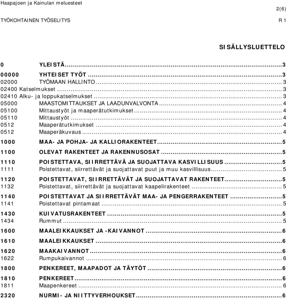 .. 4 0512 Maaperäkuvaus... 4 1000 MAA- JA POHJA- JA KALLIORAKENTEET... 5 1100 OLEVAT RAKENTEET JA RAKENNUSOSAT... 5 1110 POISTETTAVA, SIIRRETTÄVÄ JA SUOJATTAVA KASVILLISUUS.