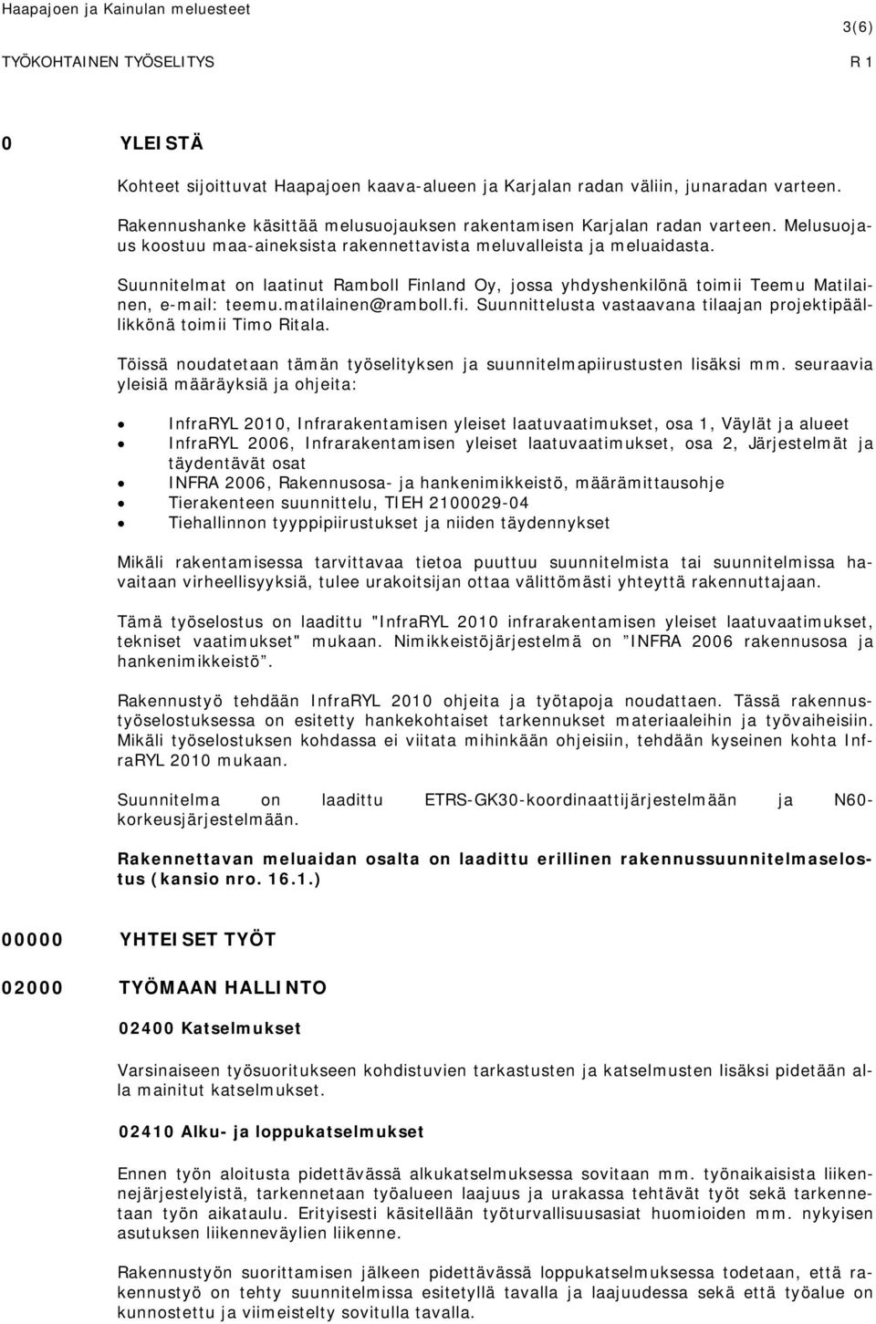 Suunnitelmat on laatinut Ramboll Finland Oy, jossa yhdyshenkilönä toimii Teemu Matilainen, e-mail: teemu.matilainen@ramboll.fi.