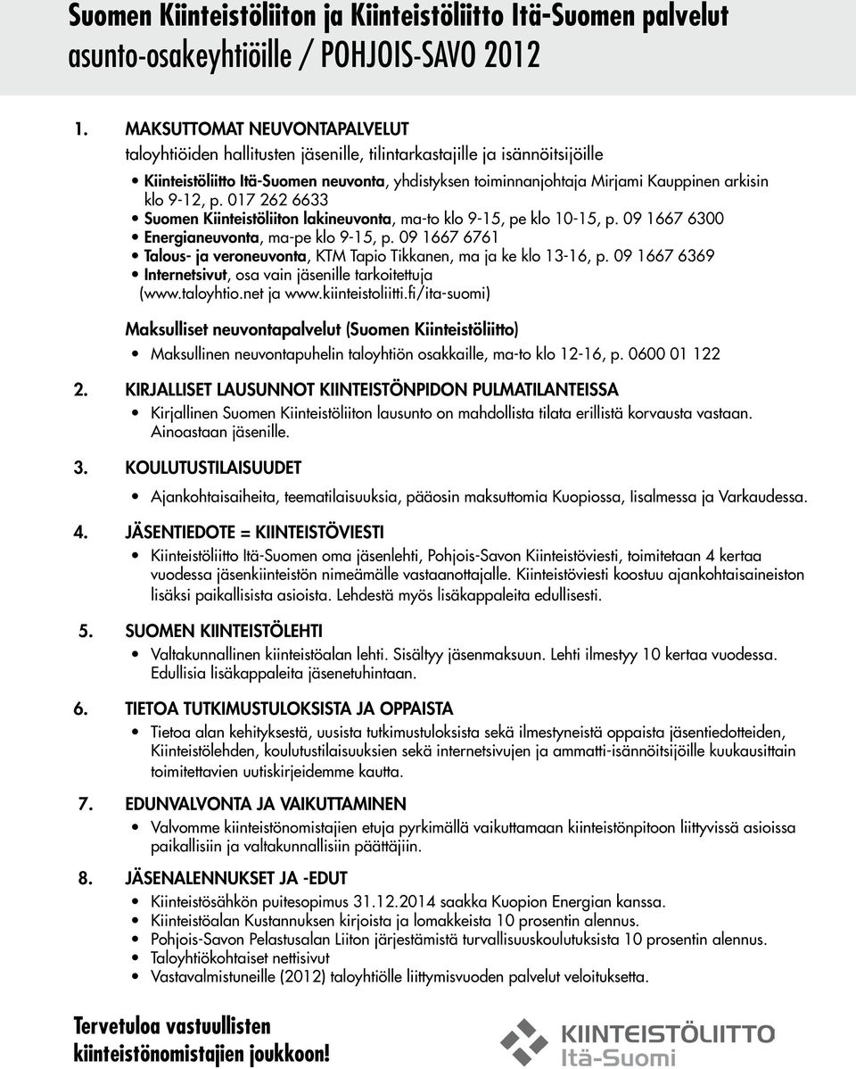 klo 9-12, p. 017 262 6633 Suomen Kiinteistöliiton lakineuvonta, ma-to klo 9-15, pe klo 10-15, p. 09 1667 6300 Energianeuvonta, ma-pe klo 9-15, p.