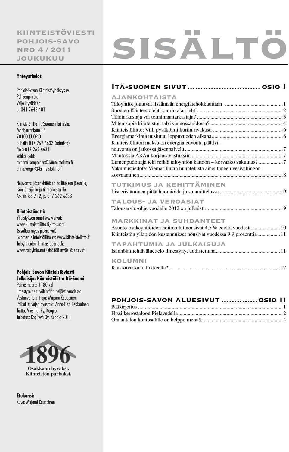 verger@kiinteistoliitto.fi Neuvonta: jäsenyhtiöiden hallituksen jäsenille, isännöitsijöille ja tilintarkastajille Arkisin klo 9-12, p. 017 262 6633 Kiinteistönetti: Yhdistyksen omat www-sivut: www.