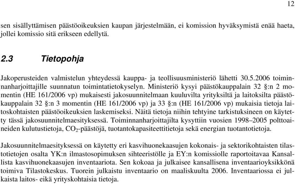 Ministeriö kysyi päästökauppalain 32 :n 2 momentin (HE 161/2006 vp) mukaisesti jakosuunnitelmaan kuuluvilta yrityksiltä ja laitoksilta päästökauppalain 32 :n 3 momentin (HE 161/2006 vp) ja 33 :n (HE