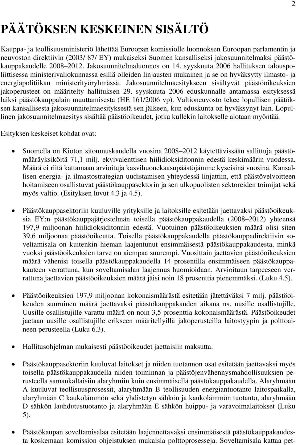 syyskuuta 2006 hallituksen talouspoliittisessa ministerivaliokunnassa esillä olleiden linjausten mukainen ja se on hyväksytty ilmasto- ja energiapolitiikan ministerityöryhmässä.