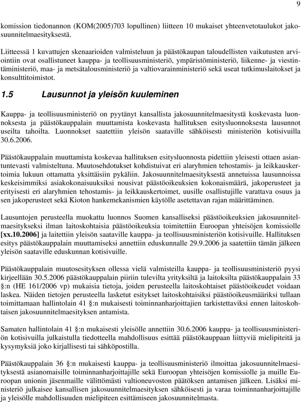 viestintäministeriö, maa- ja metsätalousministeriö ja valtiovarainministeriö sekä useat tutkimuslaitokset ja konsulttitoimistot. 1.