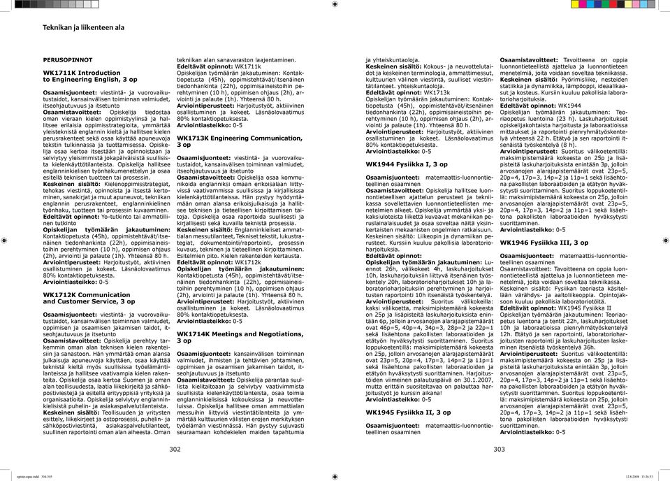 Opiskelija osaa kertoa itsestään ja opinnoistaan ja selviytyy yleisimmistä jokapäiväisistä suullisista kielenkäyttötilanteista.