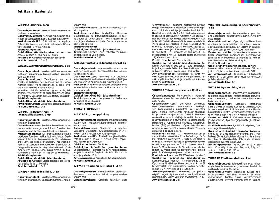 Arviointiperusteet: Välikokeet tai tentti Arviointiasteikko: 0 5 WK1962 Geometria ja lineaarialgebra, 3 op, konetekniikan perusteiden Osaamistavoitteet: Tavoitteena on, että opiskelija hallitsee