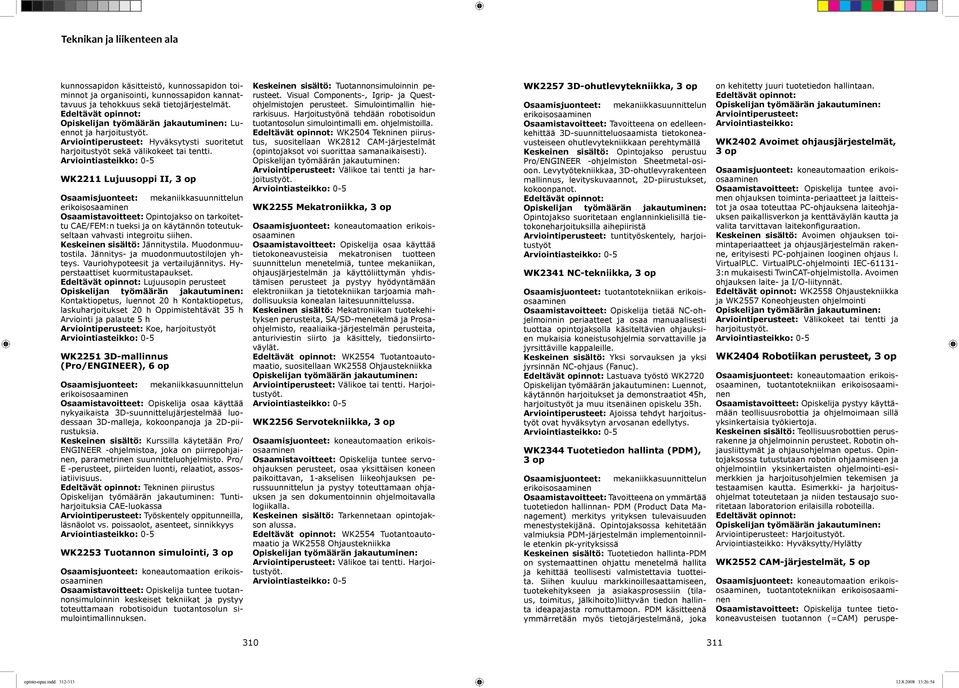 WK2211 Lujuusoppi II, 3 op erikois Osaamistavoitteet: Opintojakso on tarkoitettu CAE/FEM:n tueksi ja on käytännön toteutukseltaan vahvasti integroitu siihen. Keskeinen sisältö: Jännitystila.