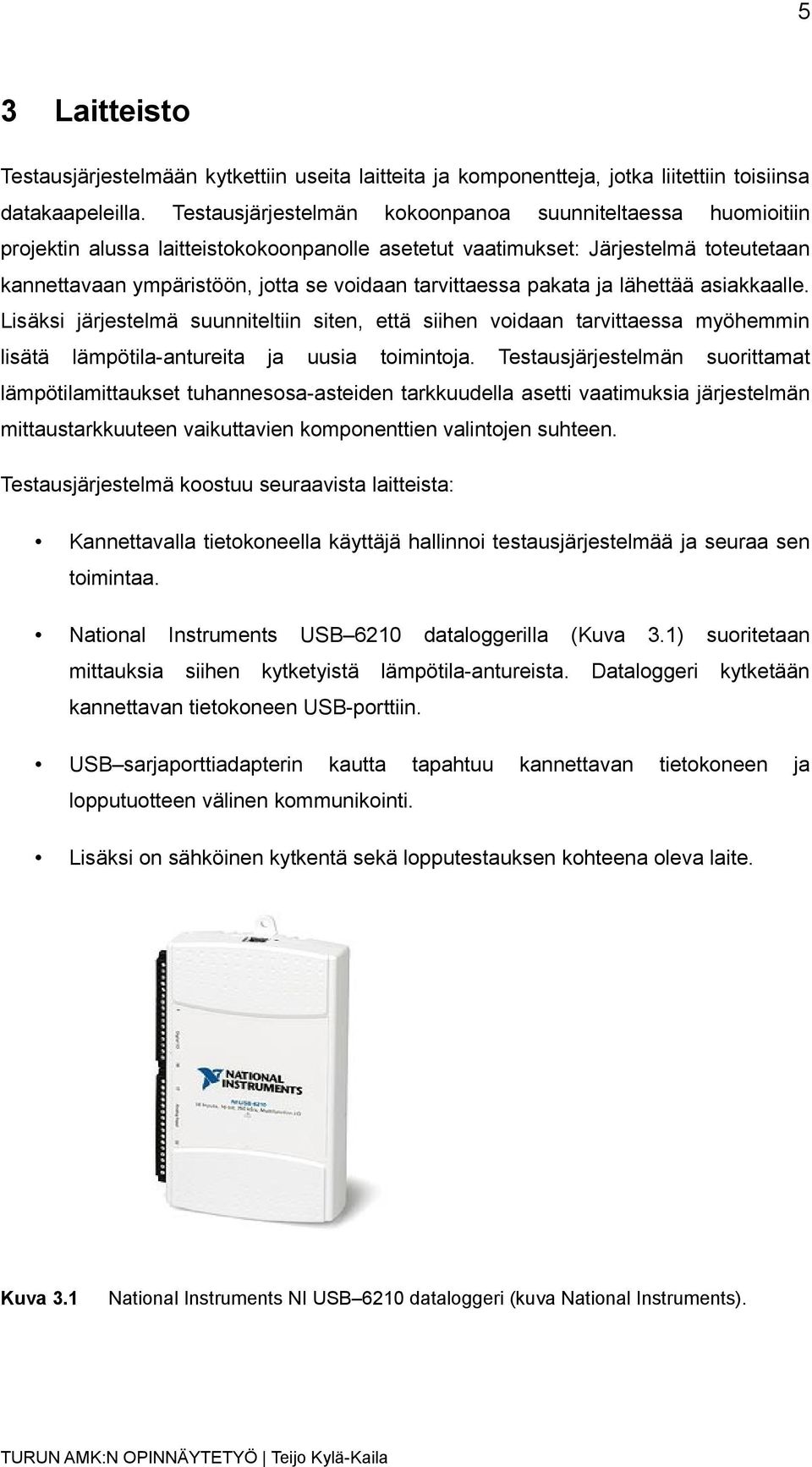 tarvittaessa pakata ja lähettää asiakkaalle. Lisäksi järjestelmä suunniteltiin siten, että siihen voidaan tarvittaessa myöhemmin lisätä lämpötila-antureita ja uusia toimintoja.