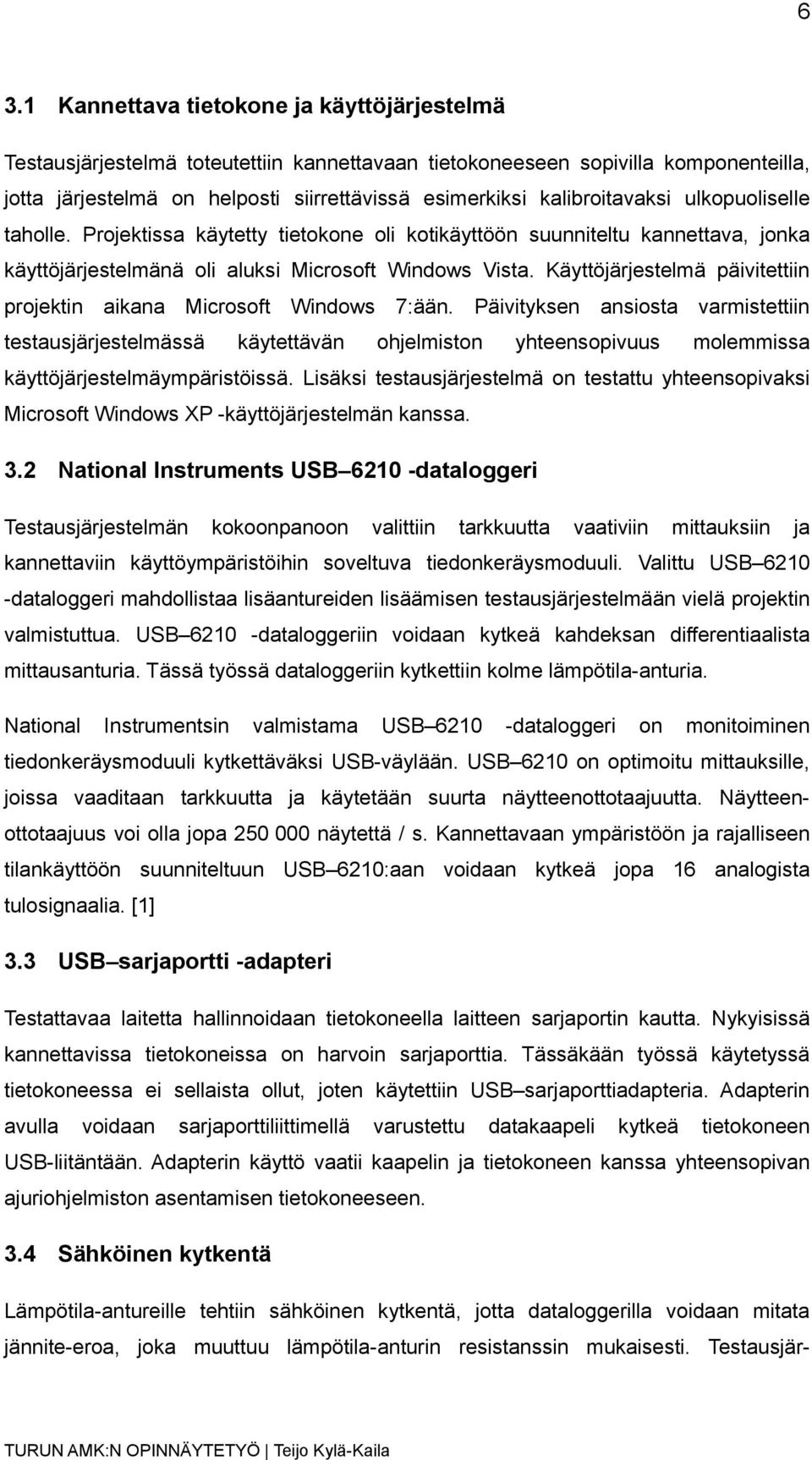 Käyttöjärjestelmä päivitettiin projektin aikana Microsoft Windows 7:ään.