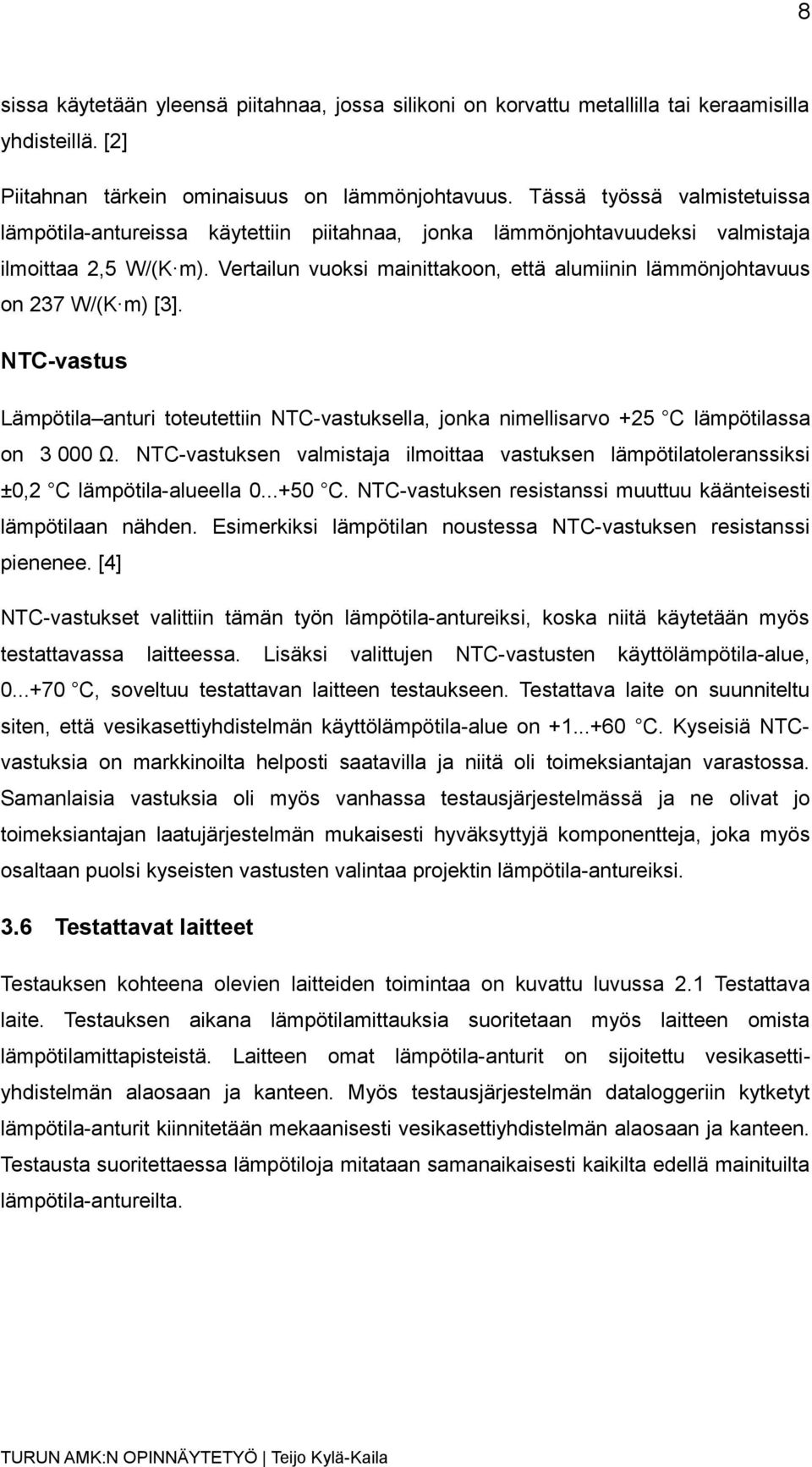 Vertailun vuoksi mainittakoon, että alumiinin lämmönjohtavuus on 237 W/(K m) [3]. NTC-vastus Lämpötila anturi toteutettiin NTC-vastuksella, jonka nimellisarvo +25 C lämpötilassa on 3 000 Ω.