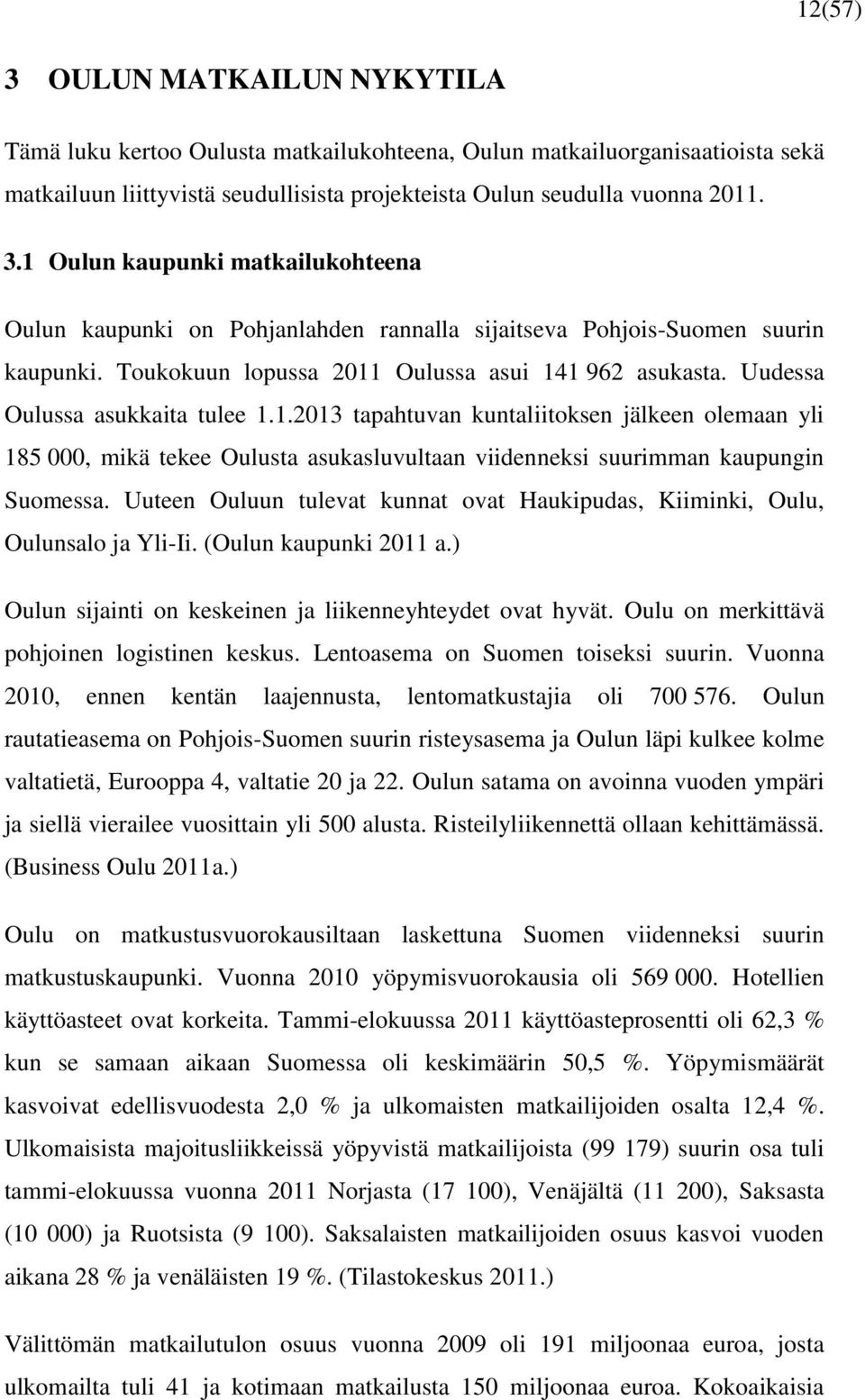 Uuteen Ouluun tulevat kunnat ovat Haukipudas, Kiiminki, Oulu, Oulunsalo ja Yli-Ii. (Oulun kaupunki 2011 a.) Oulun sijainti on keskeinen ja liikenneyhteydet ovat hyvät.