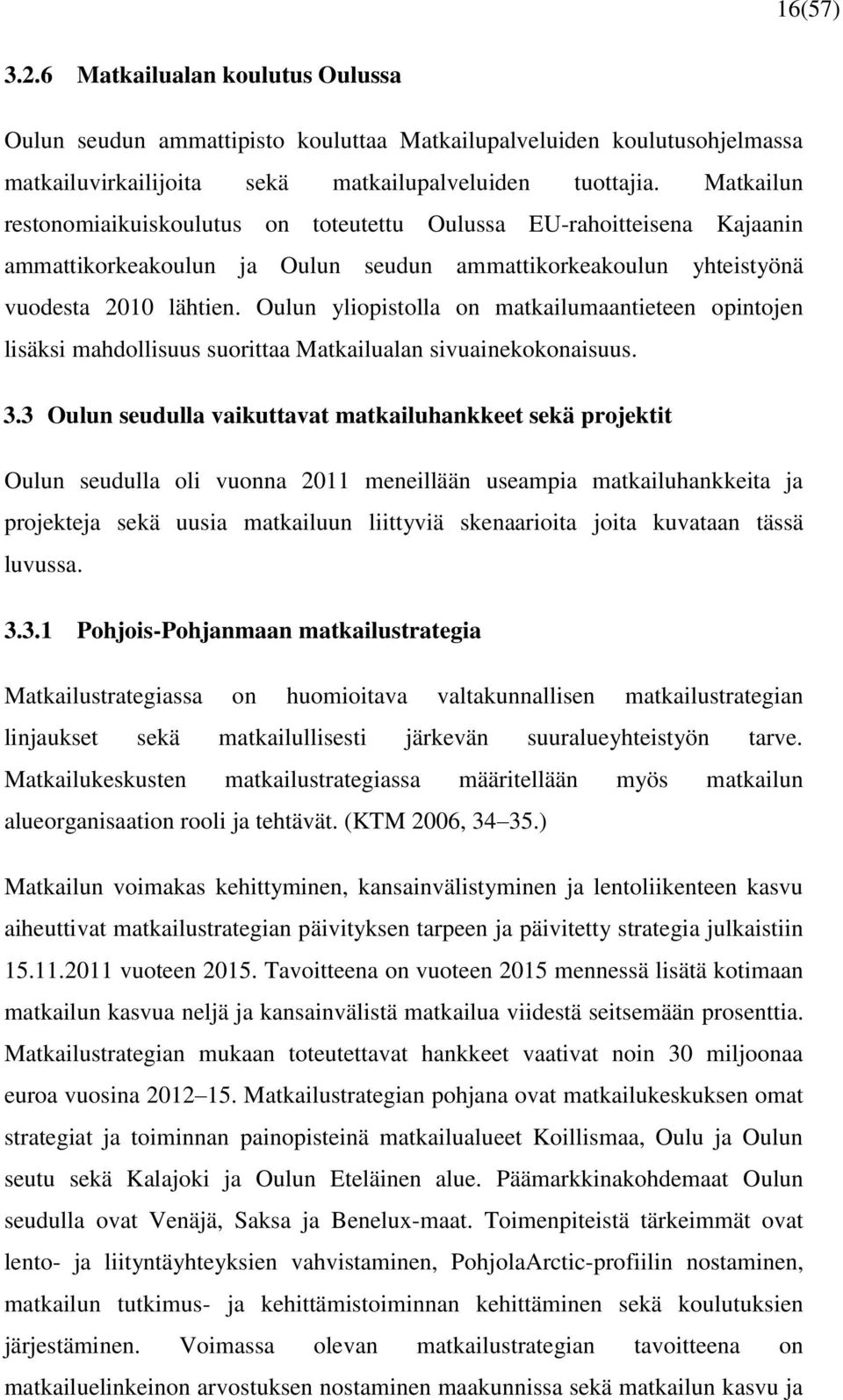 Oulun yliopistolla on matkailumaantieteen opintojen lisäksi mahdollisuus suorittaa Matkailualan sivuainekokonaisuus. 3.