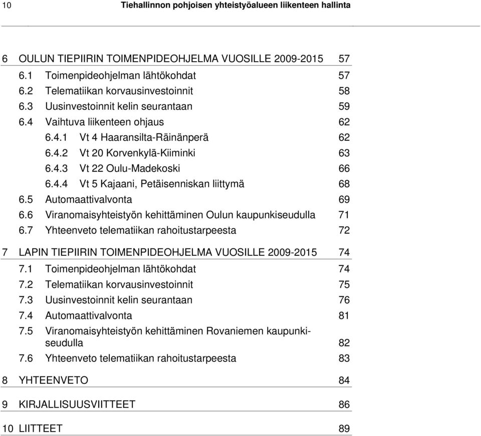 5 Automaattivalvonta 69 6.6 Viranomaisyhteistyön kehittäminen Oulun kaupunkiseudulla 71 6.7 Yhteenveto telematiikan rahoitustarpeesta 72 7 LAPIN TIEPIIRIN TOIMENPIDEOHJELMA VUOSILLE 2009-2015 74 7.