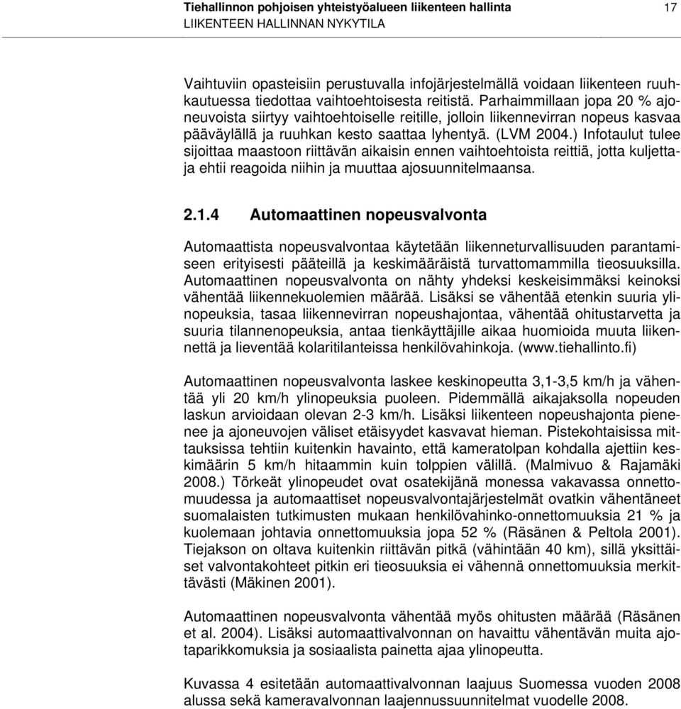 ) Infotaulut tulee sijoittaa maastoon riittävän aikaisin ennen vaihtoehtoista reittiä, jotta kuljettaja ehtii reagoida niihin ja muuttaa ajosuunnitelmaansa. 2.1.