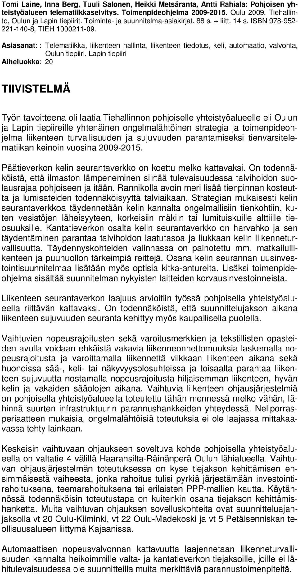 Asiasanat: : Telematiikka, liikenteen hallinta, liikenteen tiedotus, keli, automaatio, valvonta, Oulun tiepiiri, Lapin tiepiiri Aiheluokka: 20 TIIVISTELMÄ Työn tavoitteena oli laatia Tiehallinnon