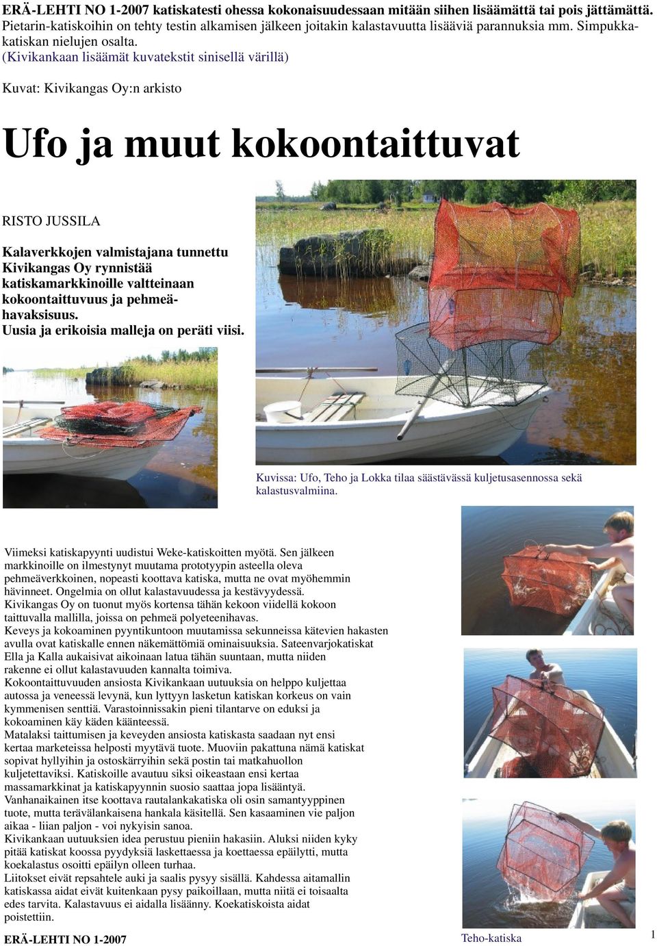 (Kivikankaan lisäämät kuvatekstit sinisellä värillä) Kuvat: Kivikangas Oy:n arkisto Ufo ja muut kokoontaittuvat RISTO JUSSILA Kalaverkkojen valmistajana tunnettu Kivikangas Oy rynnistää