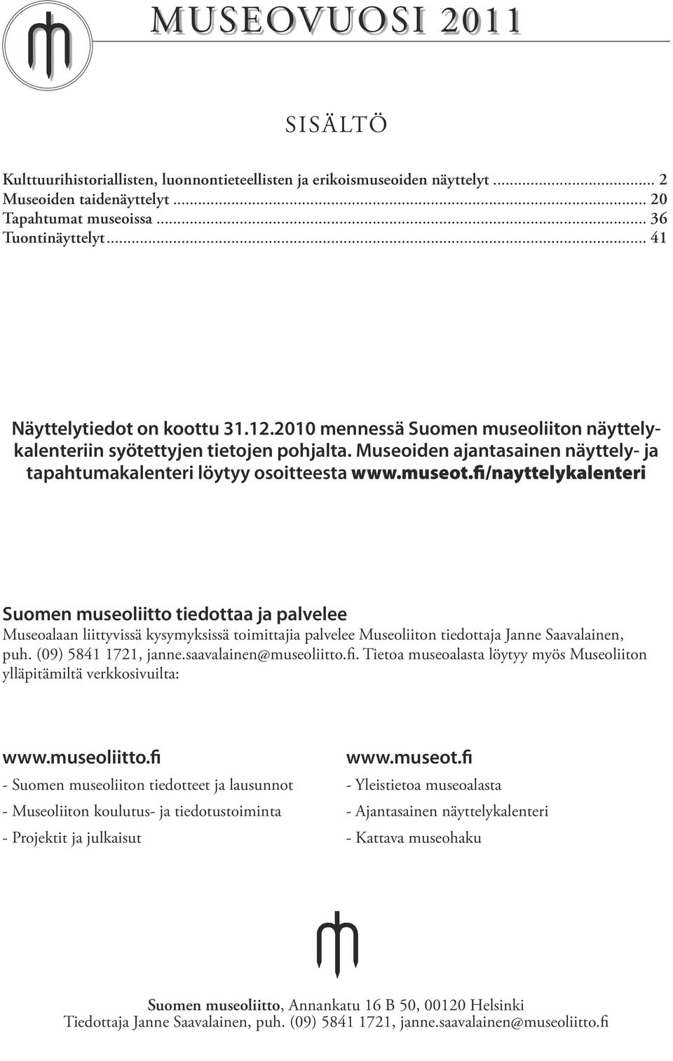 museot.fi/nayttelykalenteri Suomen museoliitto tiedottaa ja palvelee Museoalaan liittyvissä kysymyksissä toimittajia palvelee Museoliiton tiedottaja Janne Saavalainen,. puh. (09) 5841 1721, janne.