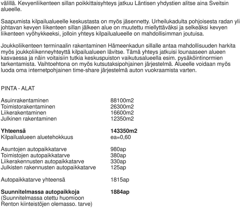 mahdollisimman joutuisa. Joukkoliikenteen terminaalin rakentaminen Hämeenkadun sillalle antaa mahdollisuuden harkita myös joukkoliikenneyhteyttä kilpailualueen lävitse.