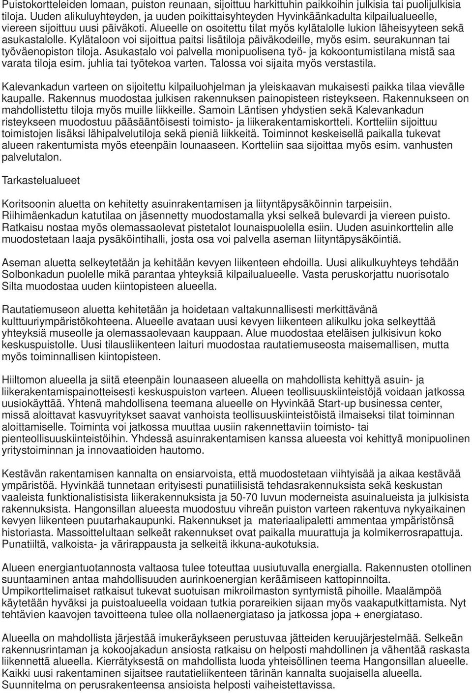 Alueelle on osoitettu tilat myös kylätalolle lukion läheisyyteen sekä asukastalolle. Kylätaloon voi sijoittua paitsi lisätiloja päiväkodeille, myös esim. seurakunnan tai työväenopiston tiloja.