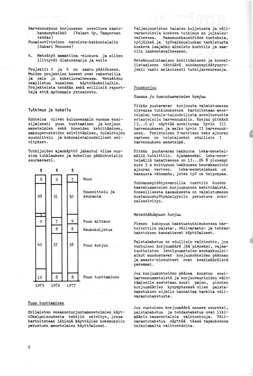 Metsäteho osallistuu koneiden käyttökokeiluihin. Projekteista tehdään sekä erillisiä raportteja että myöhemmin yhteenveto.