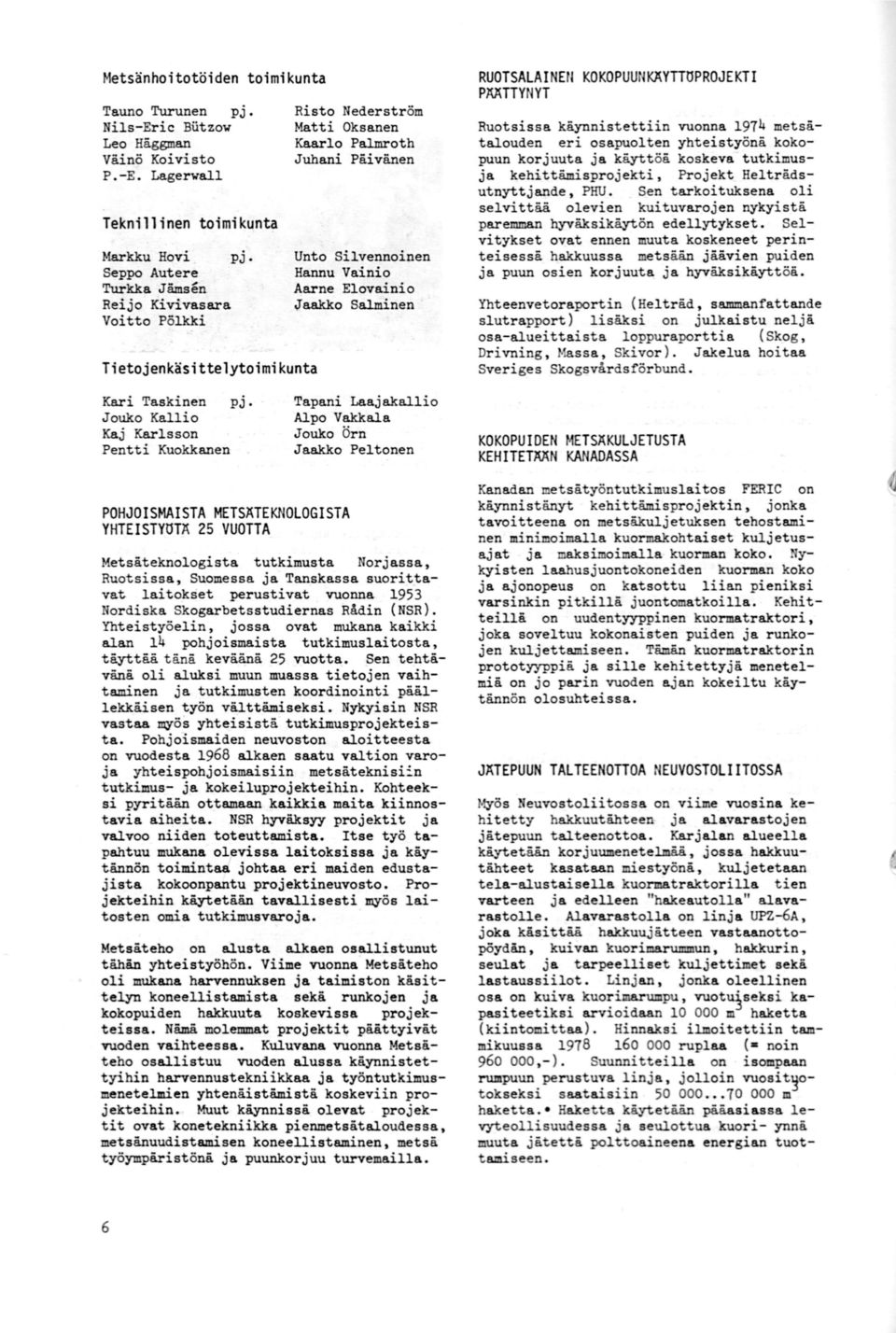 1974 metsätalouden eri osapuolten yhteistyönä kokopuun korjuuta ja käyttöä koskeva tutkimusja kehittämisprojekti, Projekt Helträdsutnyttjande, PHU.