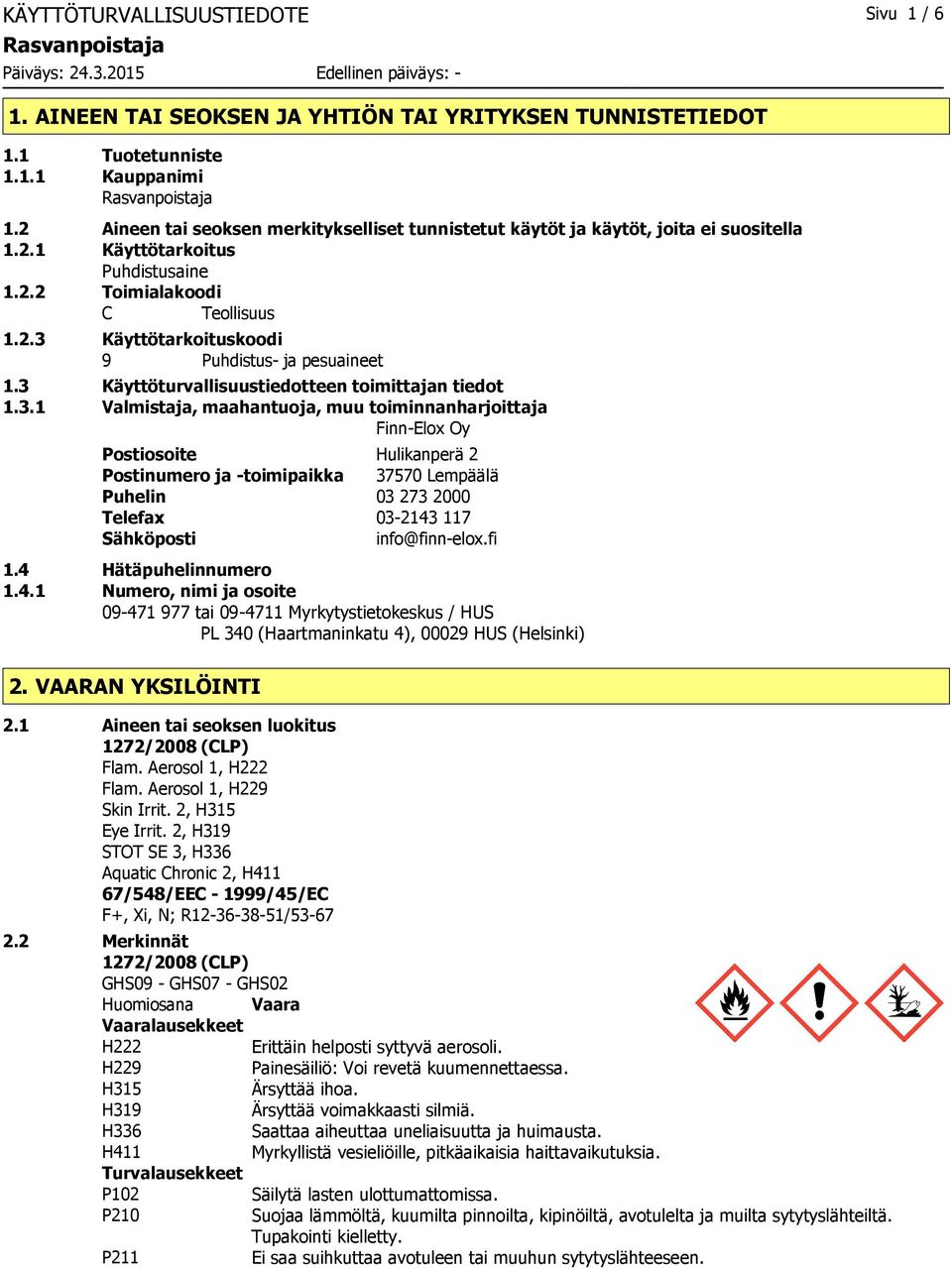 3 Käyttöturvallisuustiedotteen toimittajan tiedot 1.3.1 Valmistaja, maahantuoja, muu toiminnanharjoittaja Finn-Elox Oy Postiosoite Hulikanperä 2 Postinumero ja -toimipaikka 37570 Lempäälä Puhelin 03