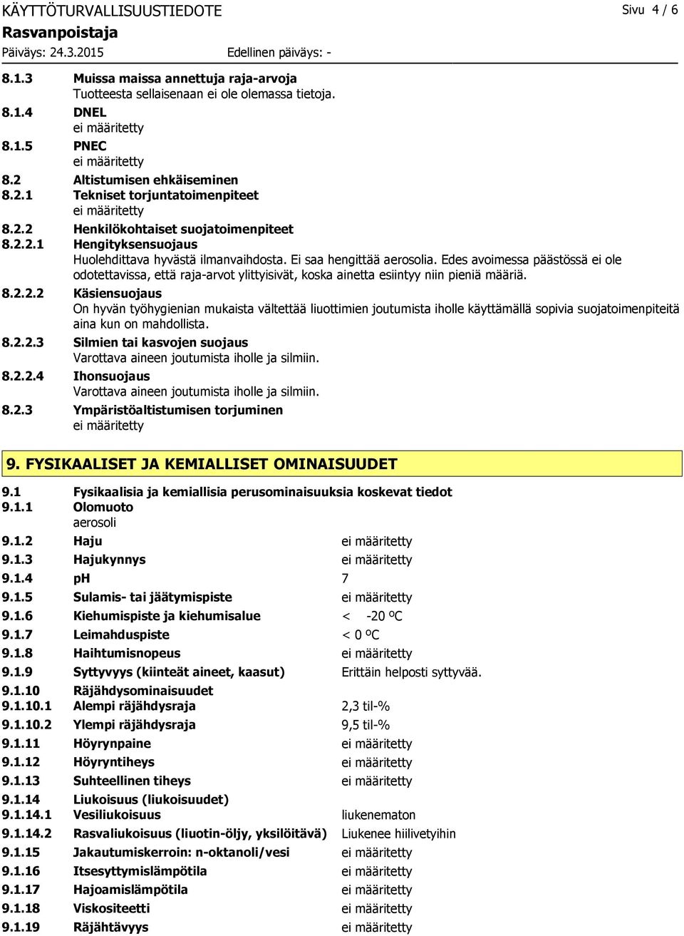 Edes avoimessa päästössä ei ole odotettavissa, että raja-arvot ylittyisivät, koska ainetta esiintyy niin pieniä määriä. 8.2.