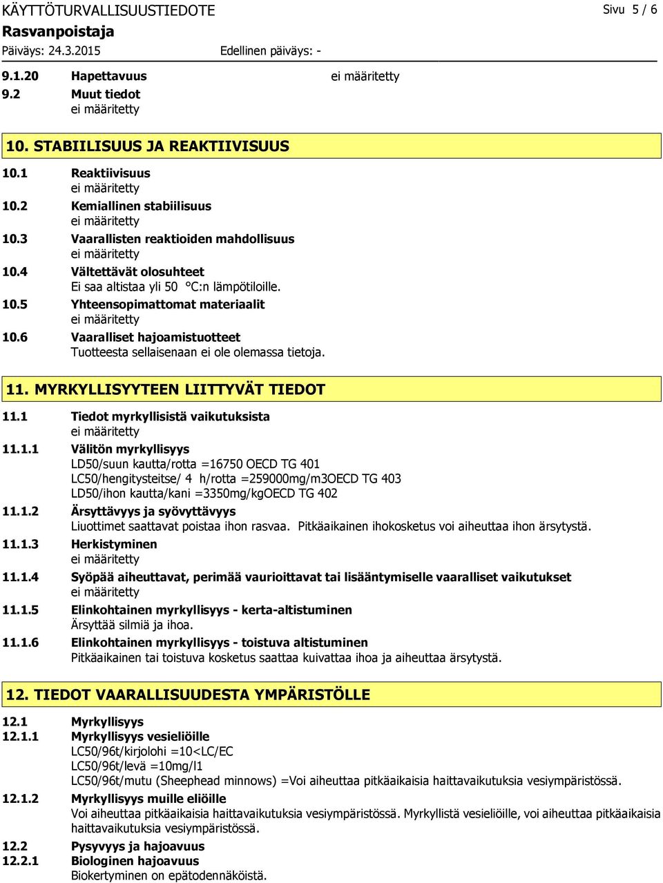 6 Vaaralliset hajoamistuotteet Tuotteesta sellaisenaan ei ole olemassa tietoja. 11