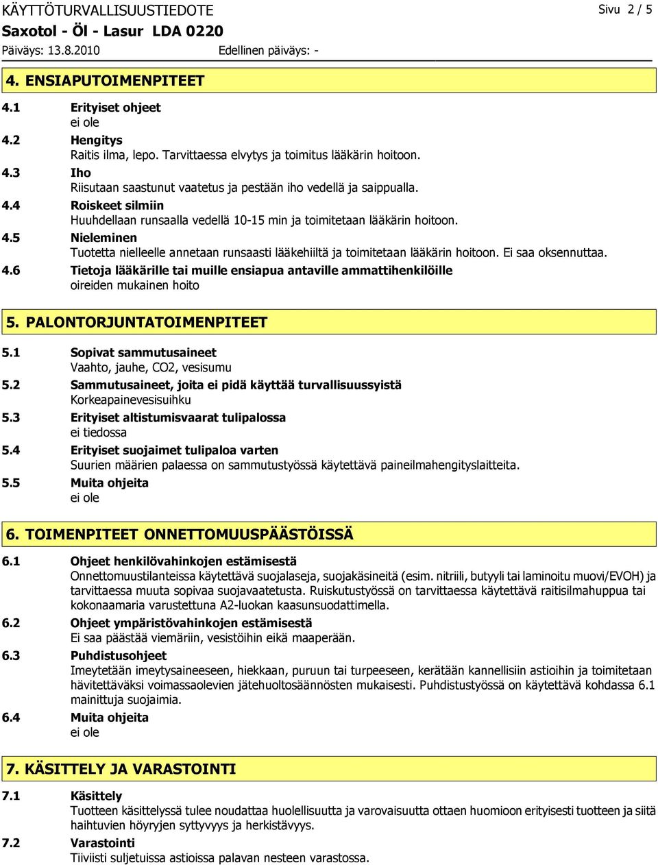 Ei saa oksennuttaa. 4.6 Tietoja lääkärille tai muille ensiapua antaville ammattihenkilöille oireiden mukainen hoito 5. PALONTORJUNTATOIMENPITEET 5.