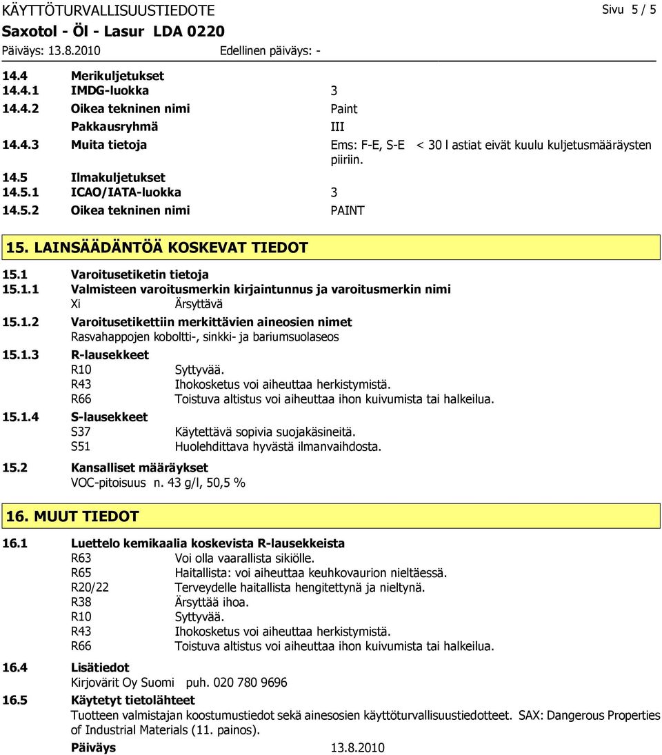 1.2 Varoitusetikettiin merkittävien aineosien nimet Rasvahappojen koboltti-, sinkki- ja bariumsuolaseos 15.1.3 R-lausekkeet R10 R43 R66 15.1.4 S-lausekkeet S37 S51 15.