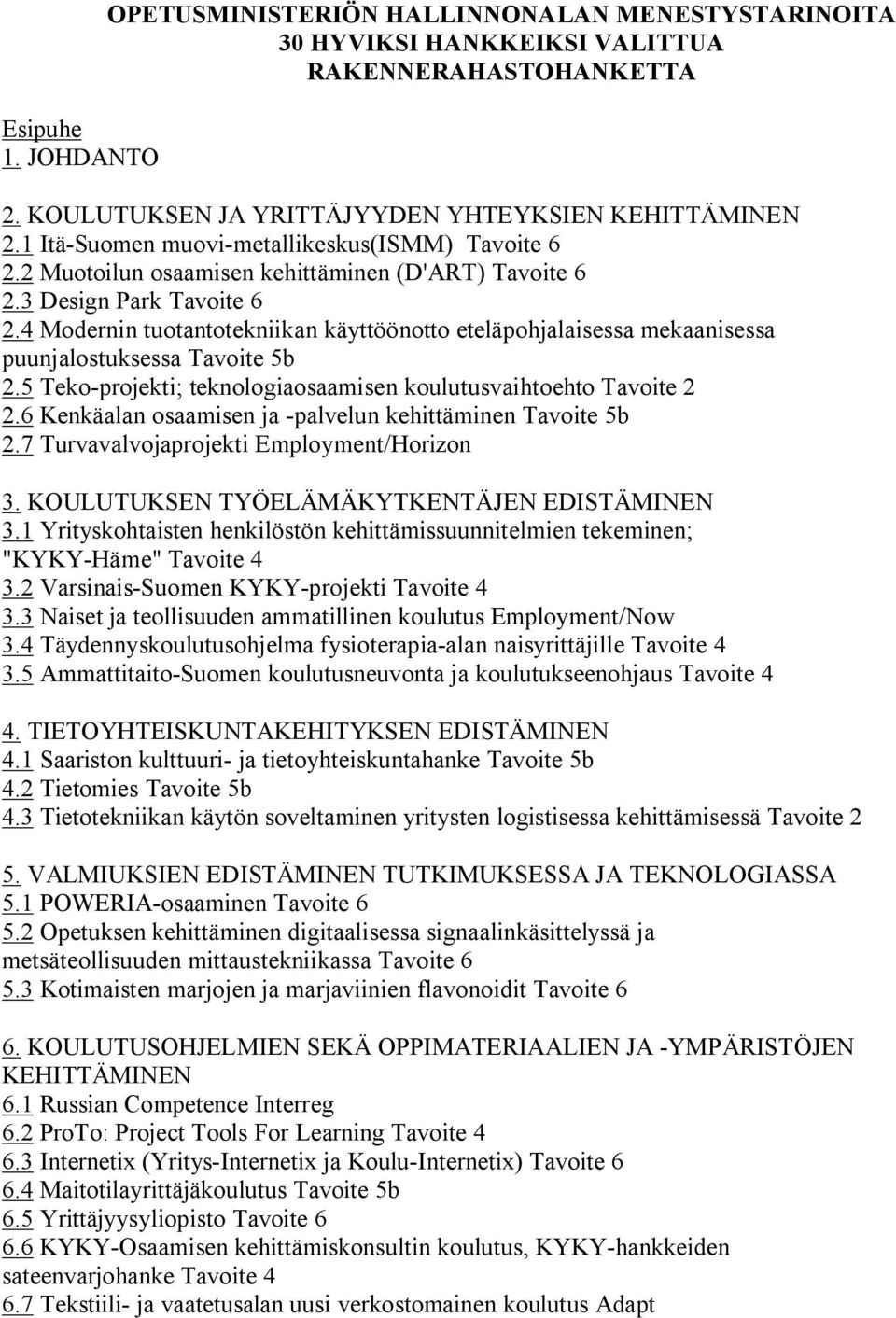 4 Modernin tuotantotekniikan käyttöönotto eteläpohjalaisessa mekaanisessa puunjalostuksessa Tavoite 5b 2.5 Teko-projekti; teknologiaosaamisen koulutusvaihtoehto Tavoite 2 2.