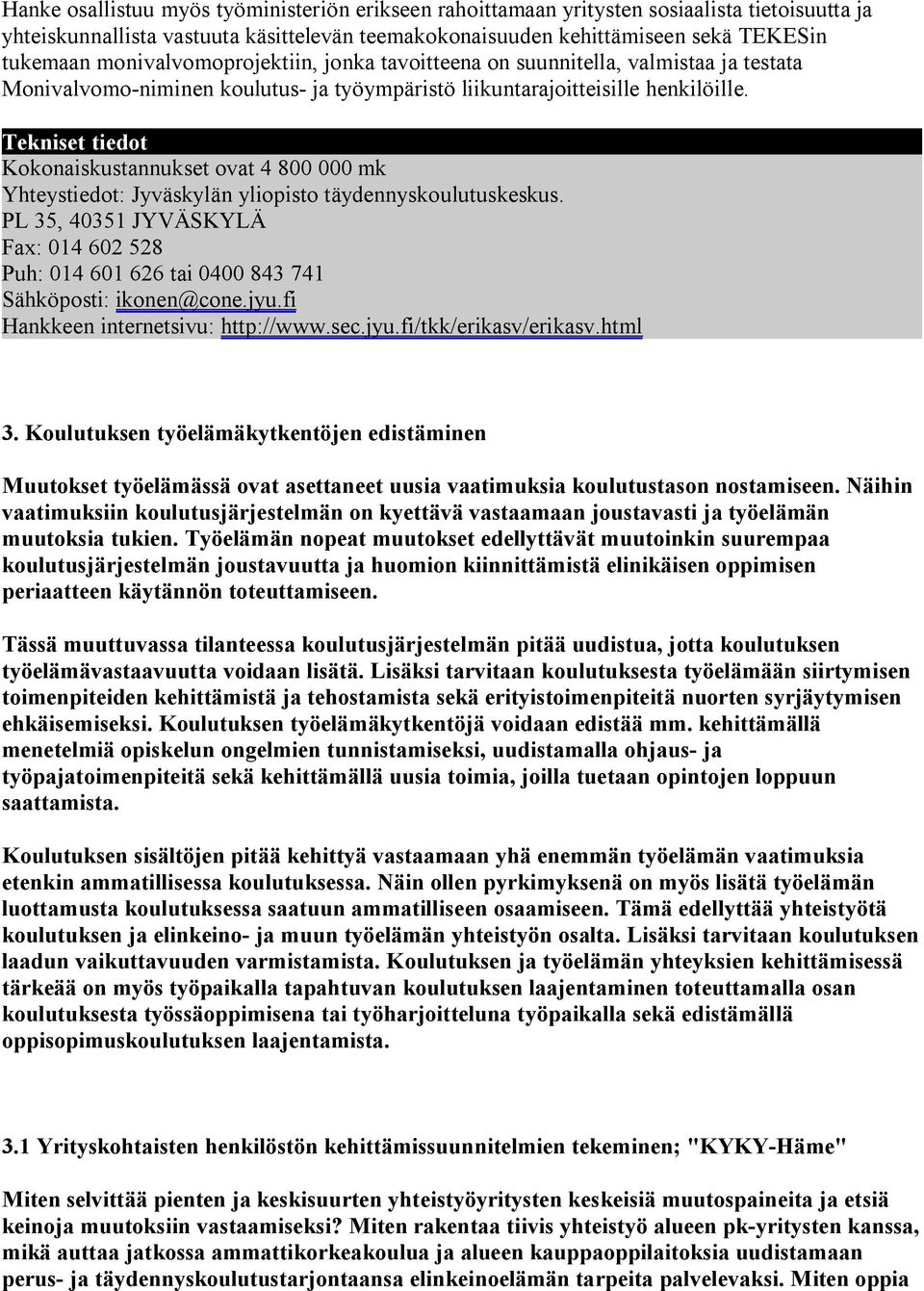 Kokonaiskustannukset ovat 4 800 000 mk Yhteystiedot: Jyväskylän yliopisto täydennyskoulutuskeskus. PL 35, 40351 JYVÄSKYLÄ Fax: 014 602 528 Puh: 014 601 626 tai 0400 843 741 Sähköposti: ikonen@cone.