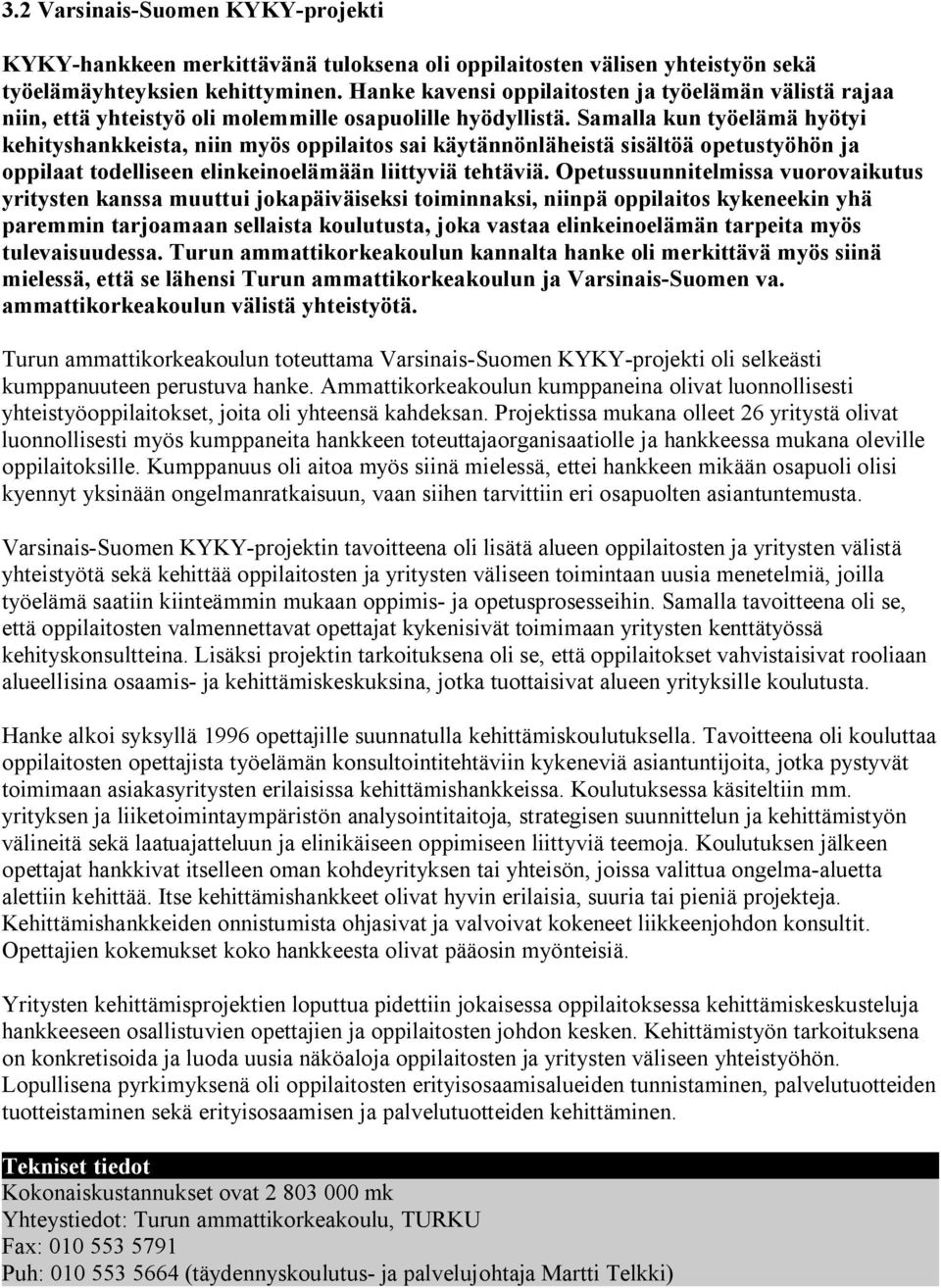 Samalla kun työelämä hyötyi kehityshankkeista, niin myös oppilaitos sai käytännönläheistä sisältöä opetustyöhön ja oppilaat todelliseen elinkeinoelämään liittyviä tehtäviä.