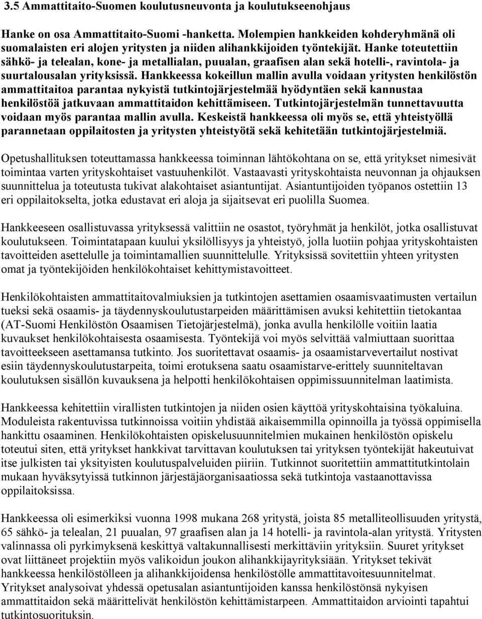 Hanke toteutettiin sähkö- ja telealan, kone- ja metallialan, puualan, graafisen alan sekä hotelli-, ravintola- ja suurtalousalan yrityksissä.